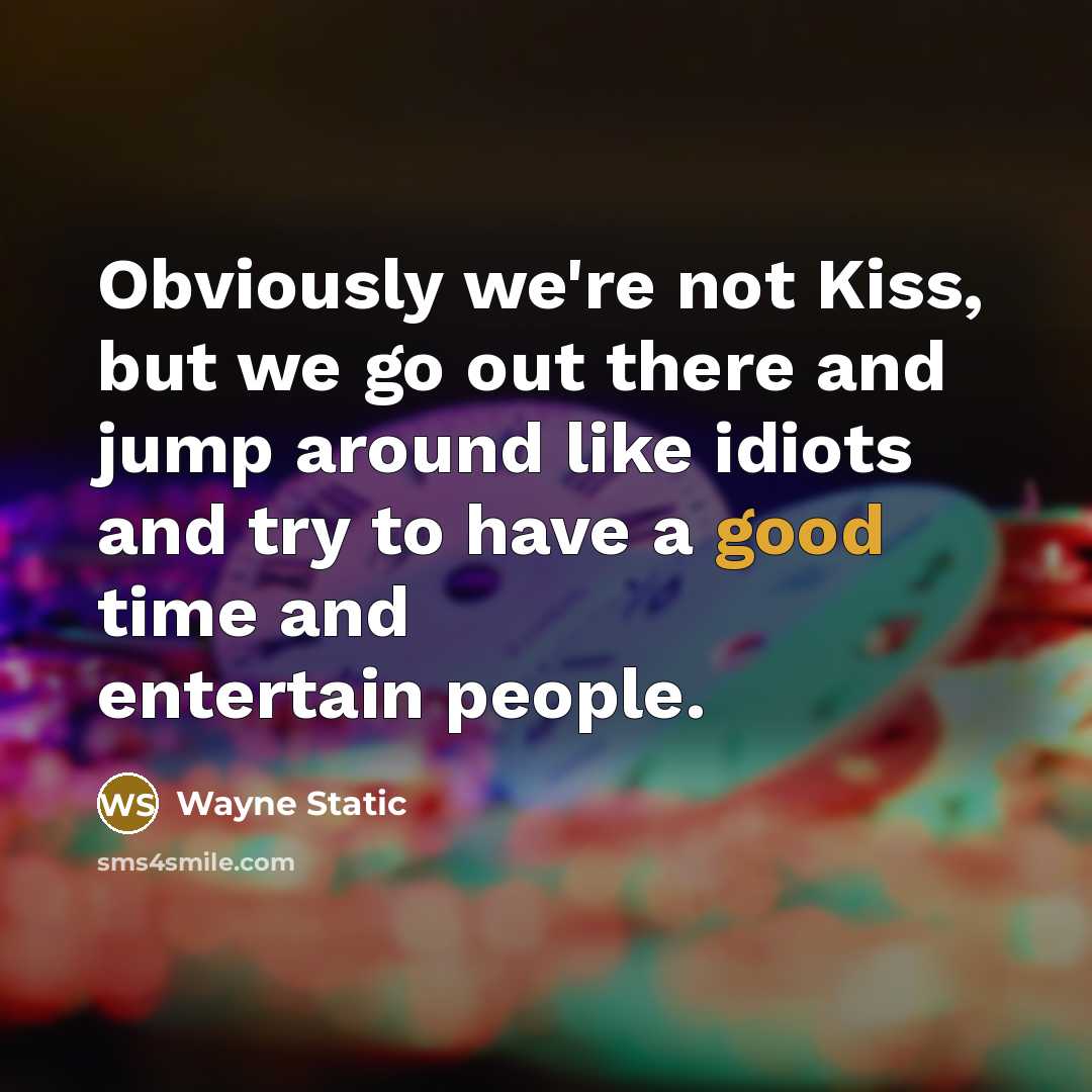 “Obviously we're not Kiss, but we go out there and…” quote by Wayne Static