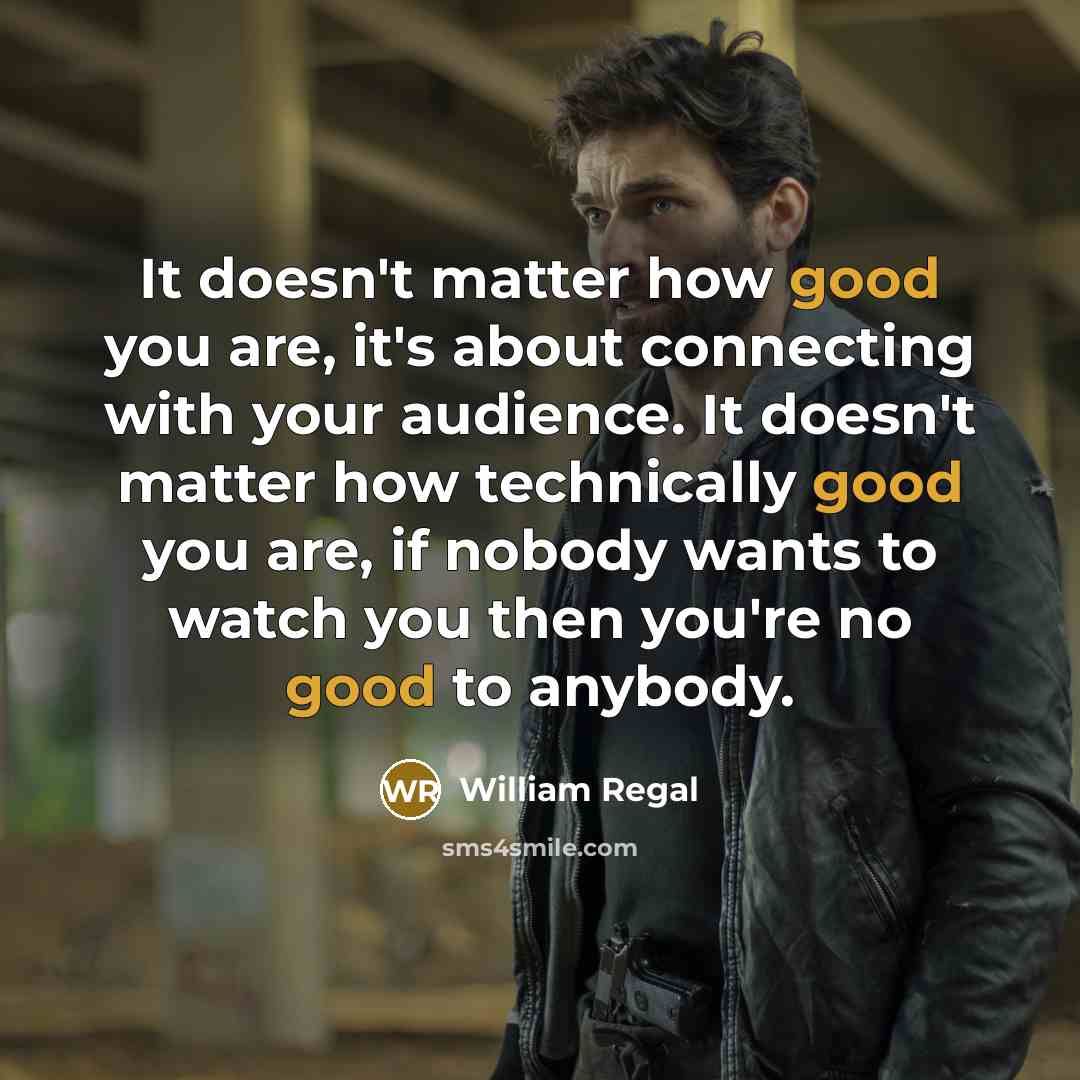 “It doesn't matter how good you are, it's about connecting…” quote by William Regal