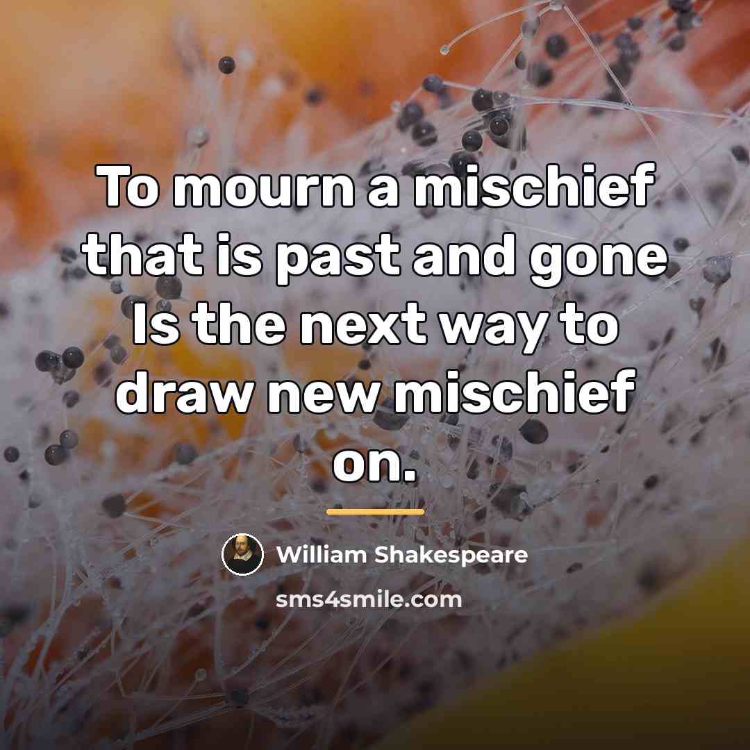 “To mourn a mischief that is past and gone Is…” quote by William Shakespeare