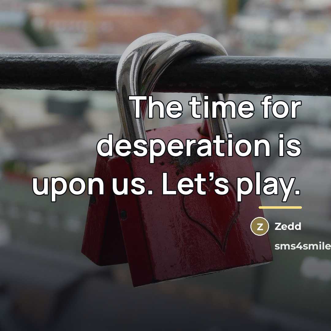 “The time for desperation is upon us. Let's play.…” quote by Zedd