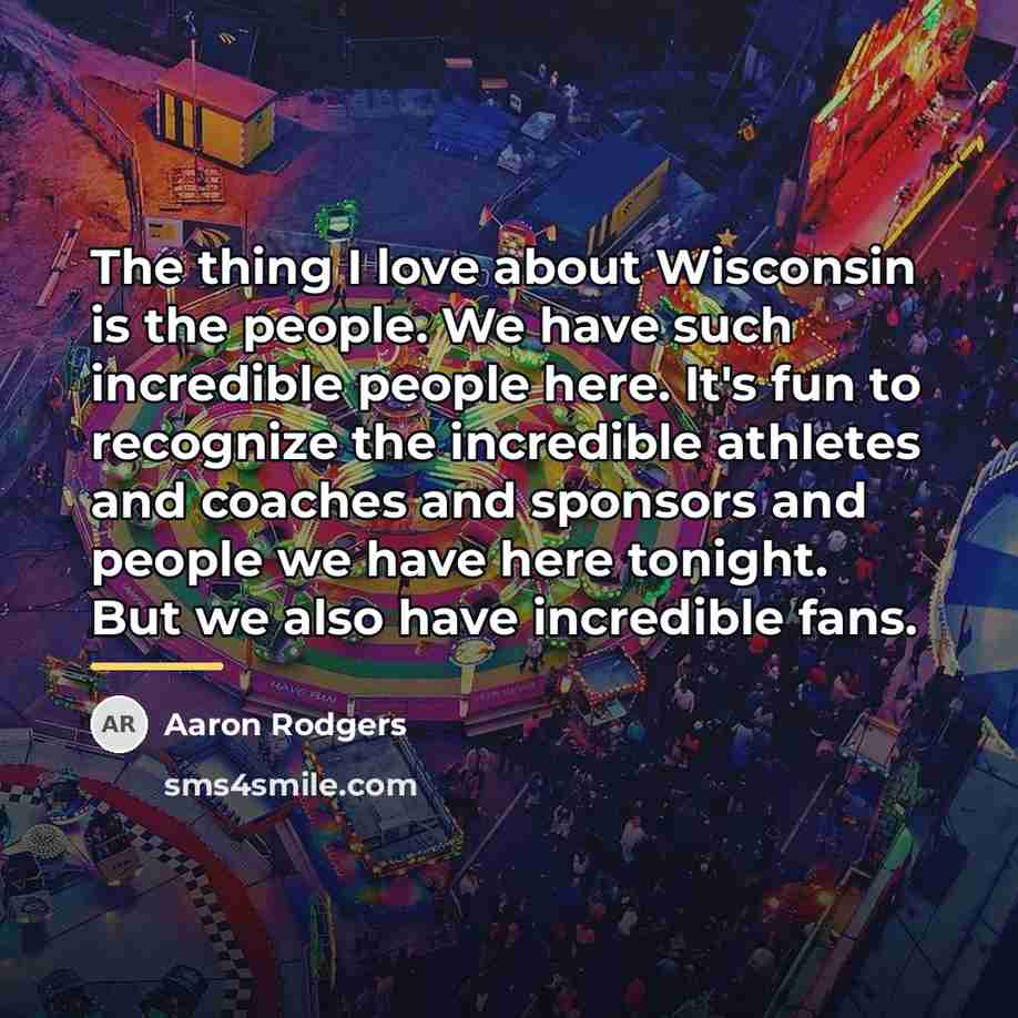 “The thing I love about Wisconsin is the people. We…” quote by Aaron Rodgers