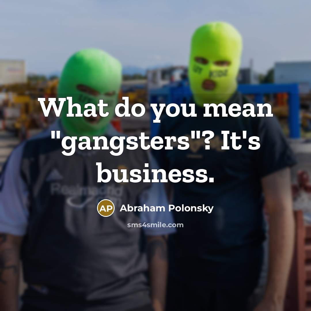 “What do you mean "gangsters"? It's business.…” quote by Abraham Polonsky