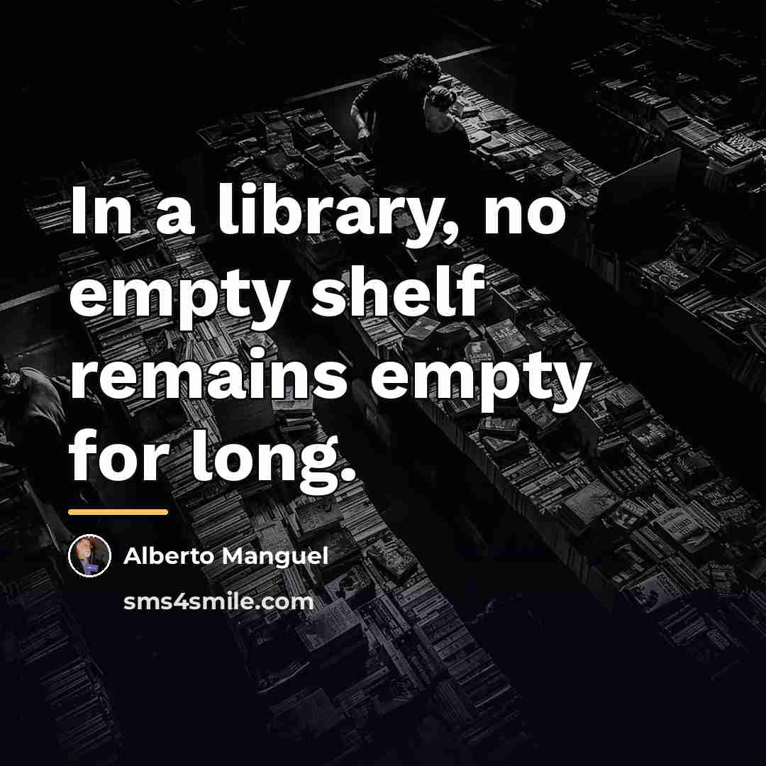 “In a library, no empty shelf remains empty for long.…” quote by Alberto Manguel