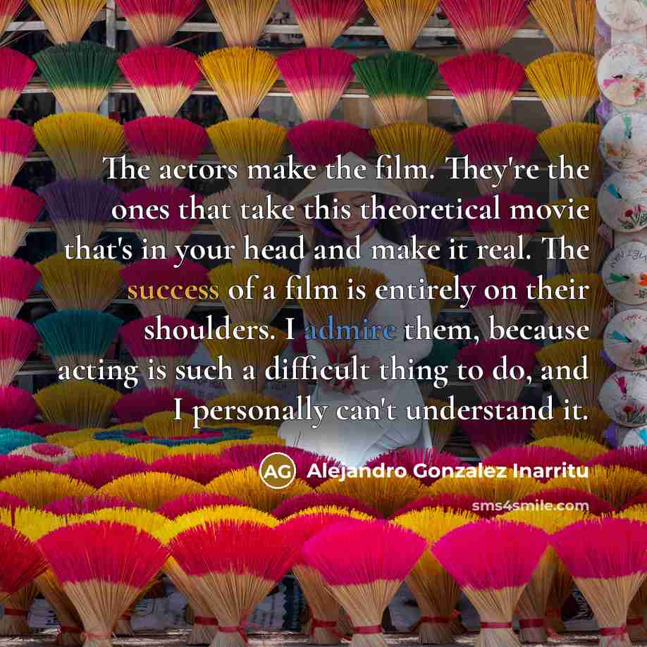 “The actors make the film. They're the ones that take…” quote by Alejandro Gonzalez Inarritu