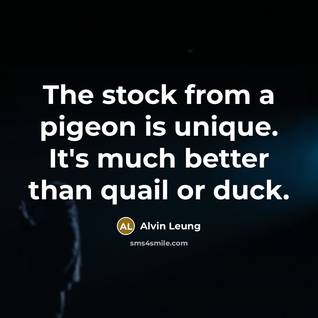 “The stock from a pigeon is unique. It's much better…” quote by Alvin Leung
