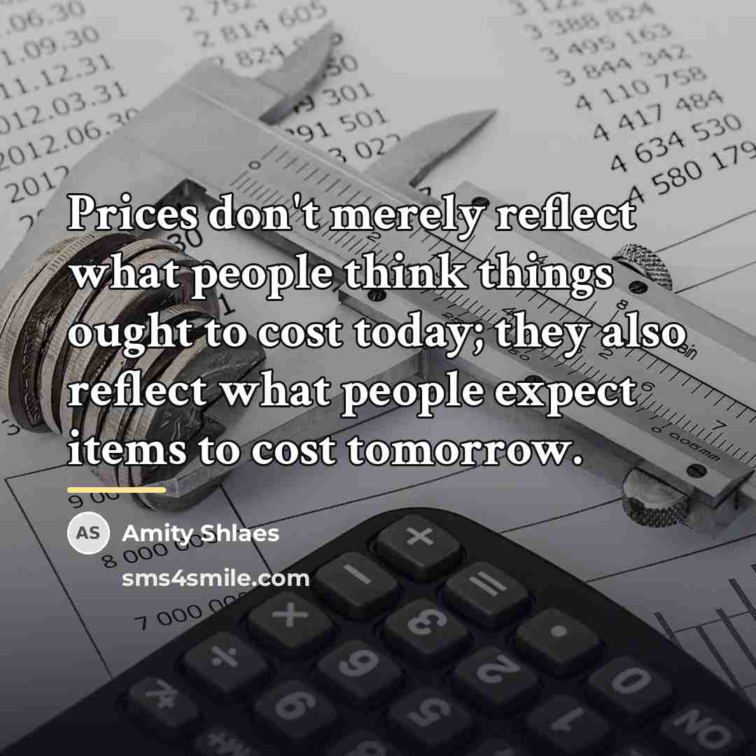 “Prices don't merely reflect what people think things ought to…” quote by Amity Shlaes