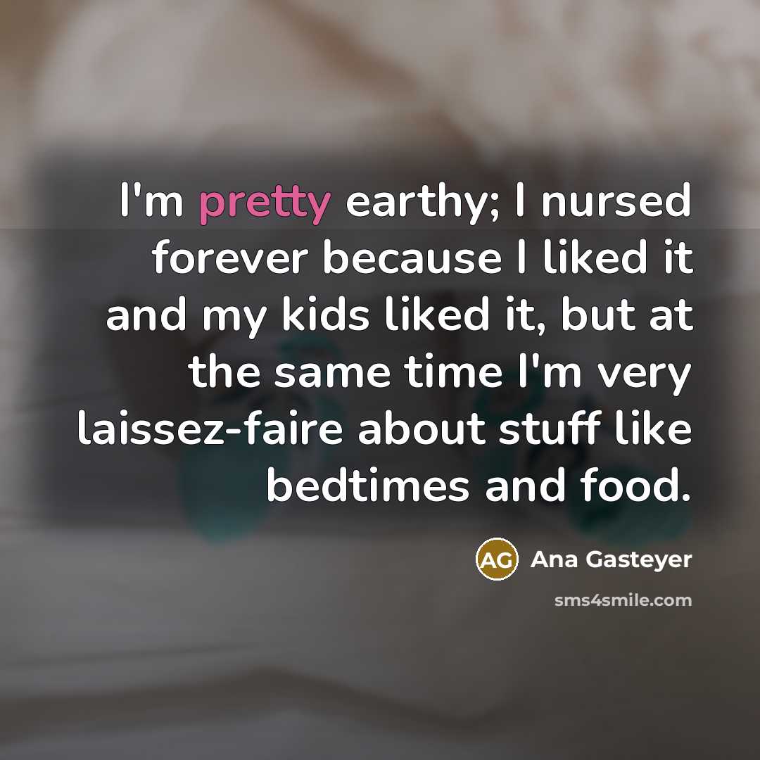 “I'm pretty earthy; I nursed forever because I liked it…” quote by Ana Gasteyer