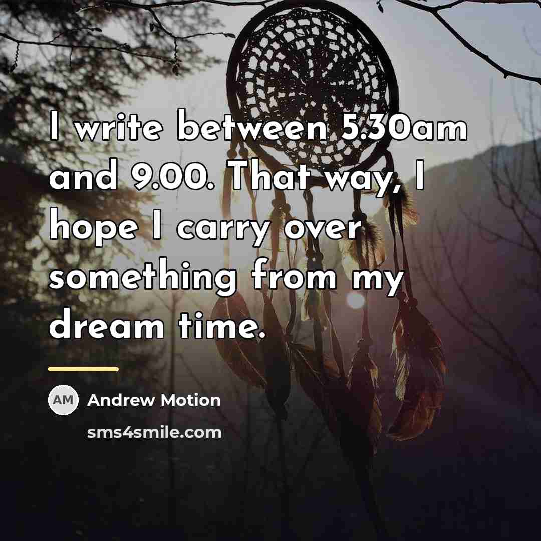 “I write between 5.30am and 9.00. That way, I hope…” quote by Andrew Motion