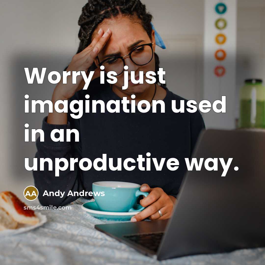 “Worry is just imagination used in an unproductive way.” quote by Andy Andrews