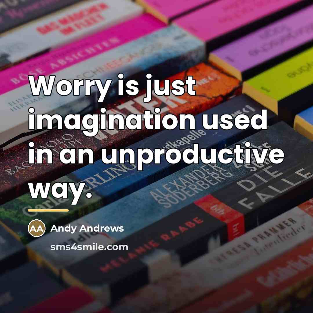 “Worry is just imagination used in an unproductive way.…” quote by Andy Andrews