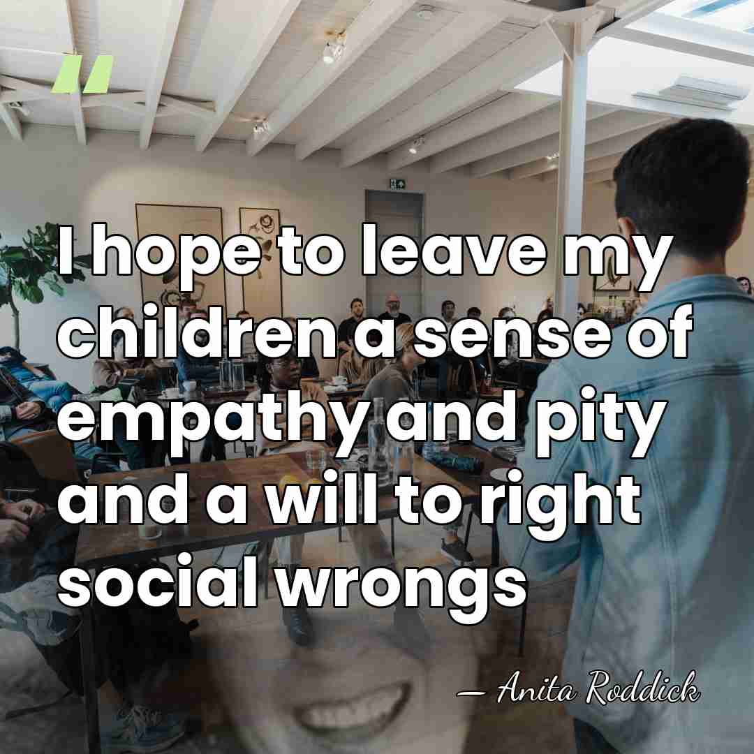 I hope to leave my children a sense of empathy and pity&hellip; - Anita Roddick