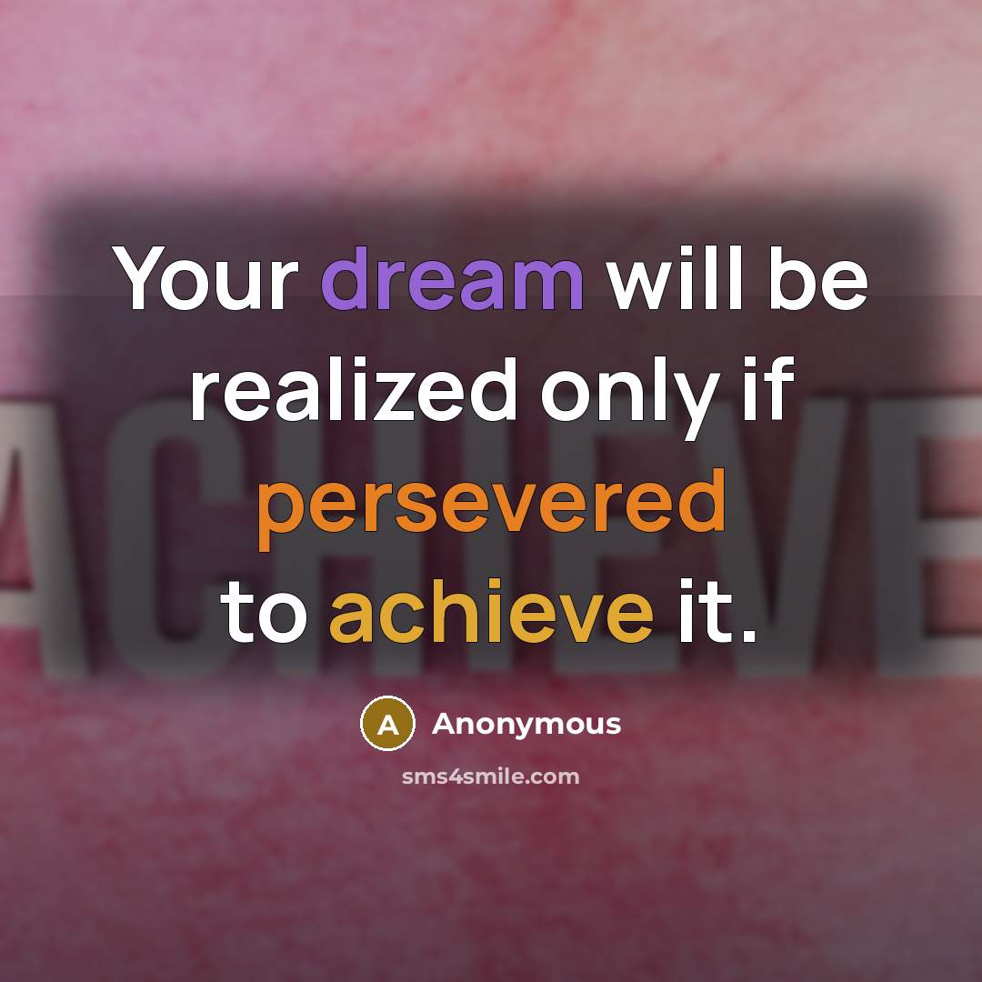 “Your dream will be realized only if persevered to achieve it.” quote by Anonymous