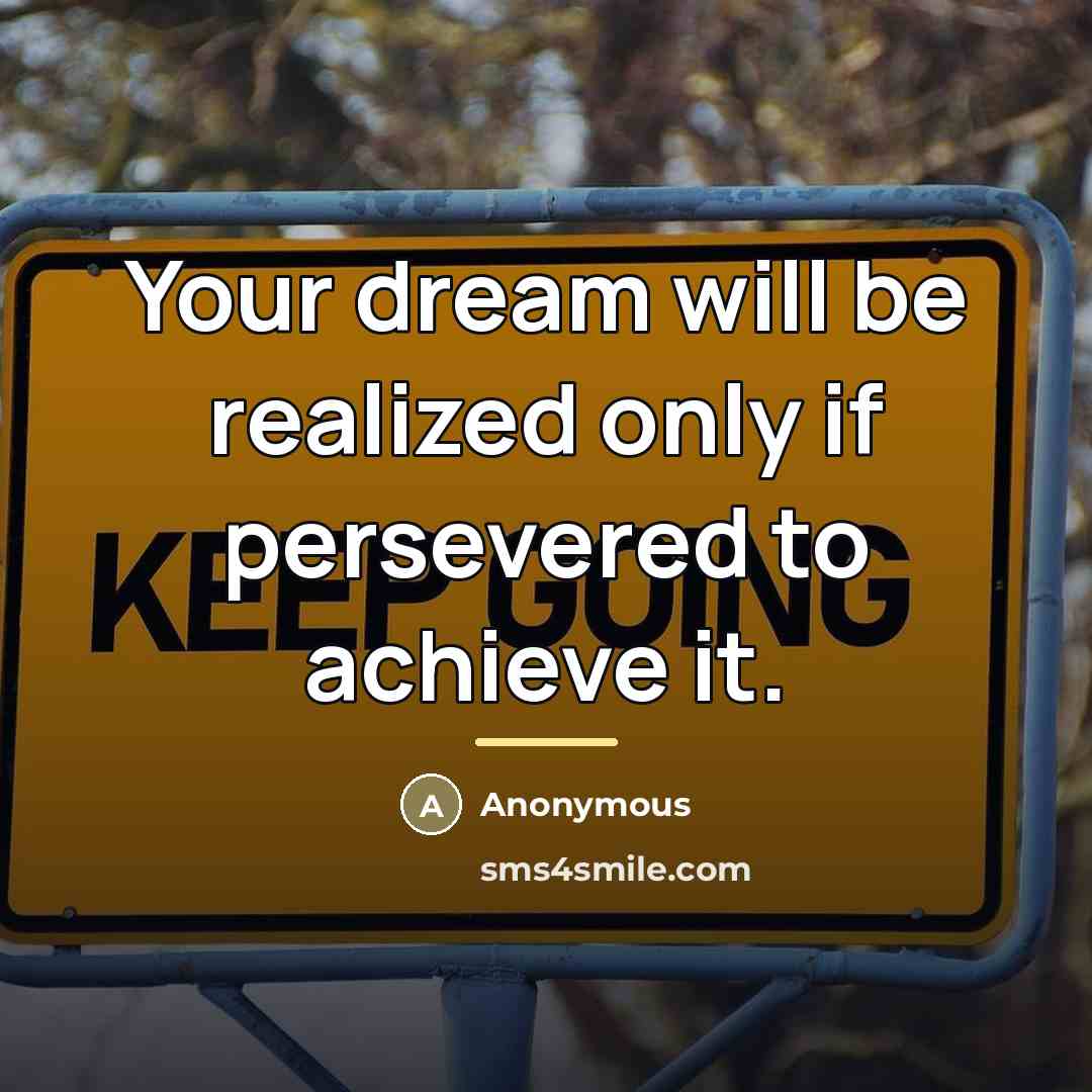 “Your dream will be realized only if persevered to achieve…” quote by Anonymous