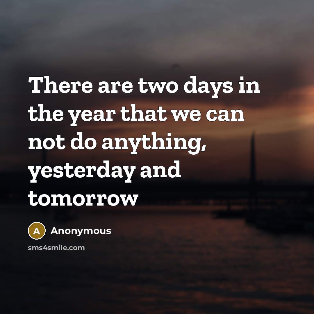 “There are two days in the year that we can…” quote by Anonymous