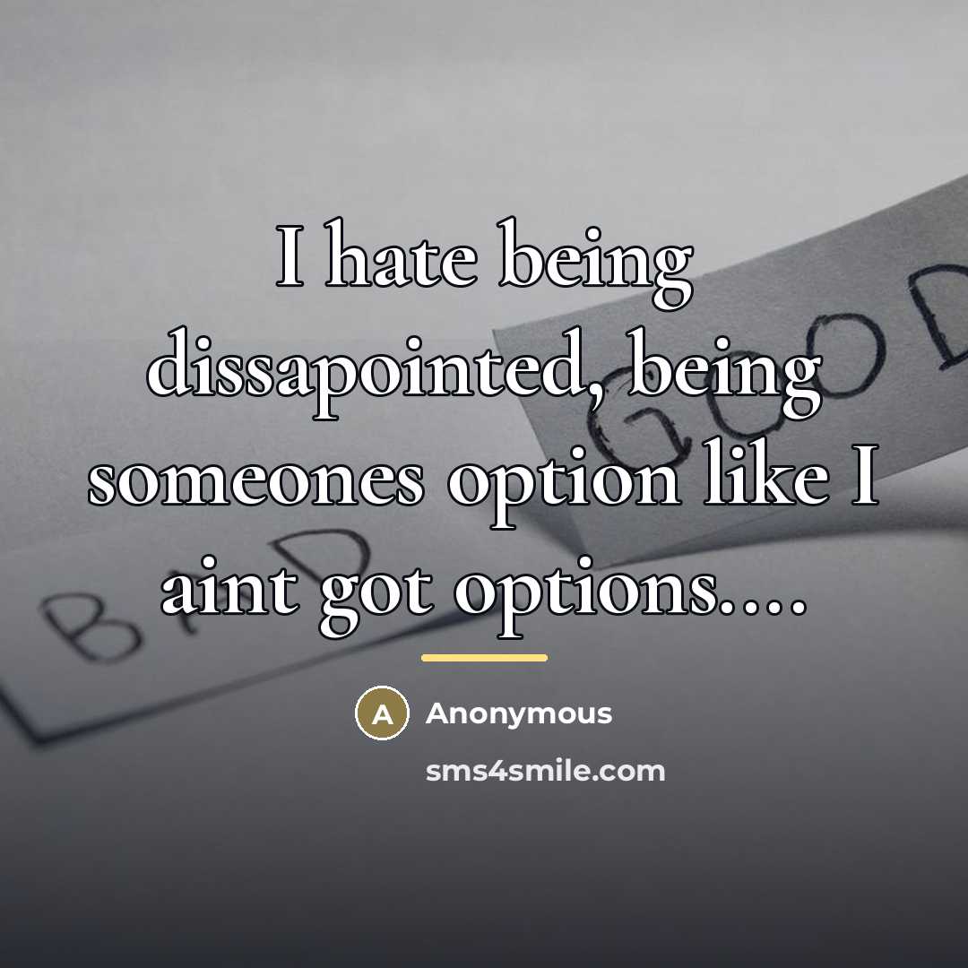 “I hate being dissapointed, being someones option like I aint…” quote by Anonymous