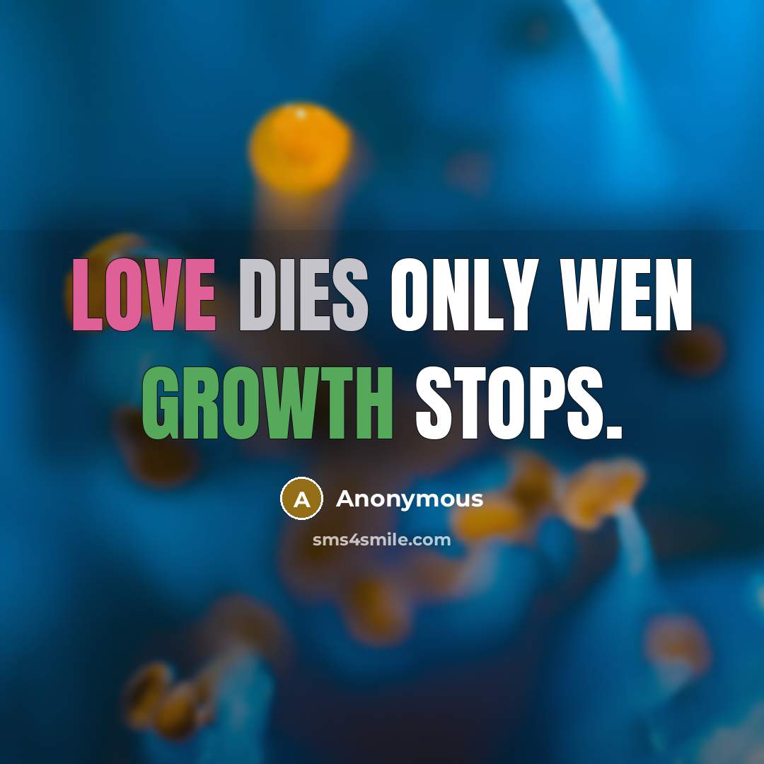 “Love dies only wen growth stops.” quote by Anonymous