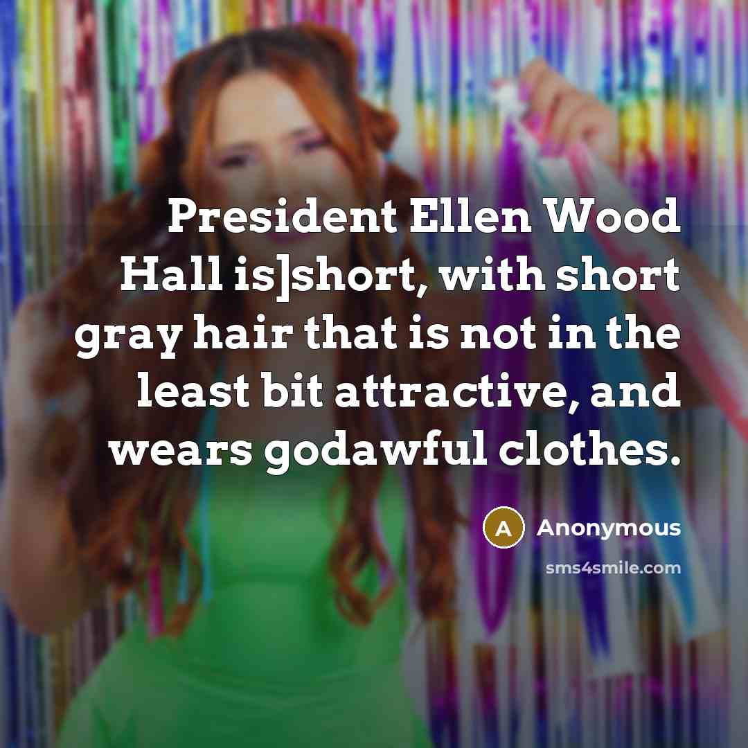 “President Ellen Wood Hall is]short, with short gray hair that…” quote by Anonymous