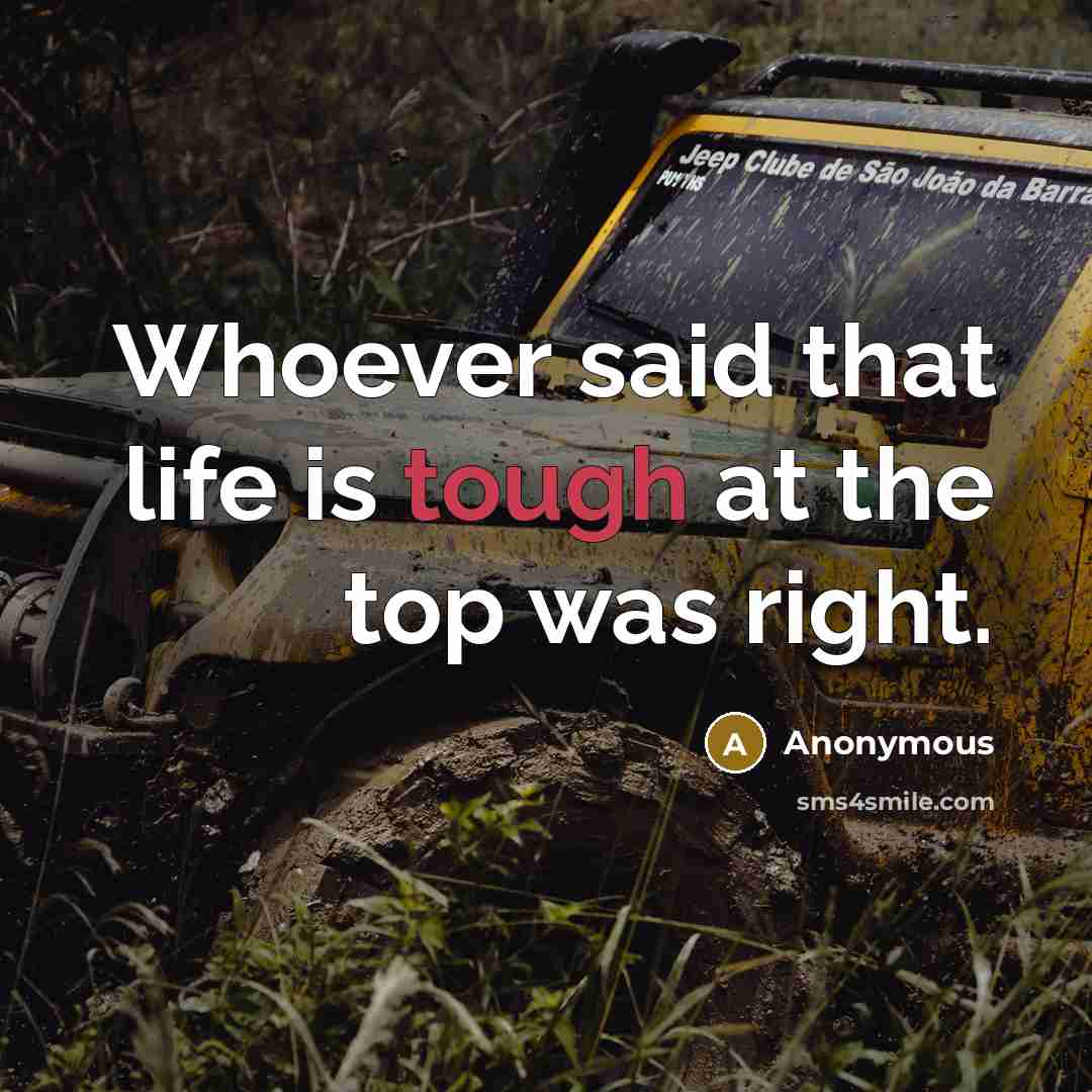 “Whoever said that life is tough at the top was…” quote by Anonymous