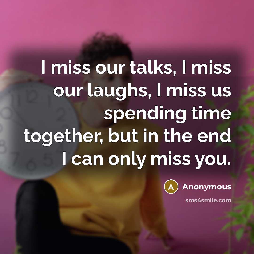 “I miss our talks, I miss our laughs, I miss…” quote by Anonymous