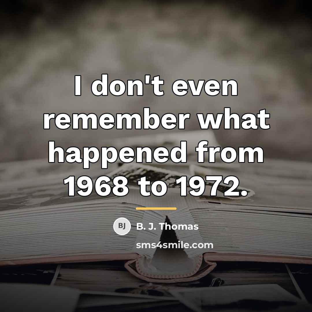 “I don't even remember what happened from 1968 to 1972.…” quote by B. J. Thomas