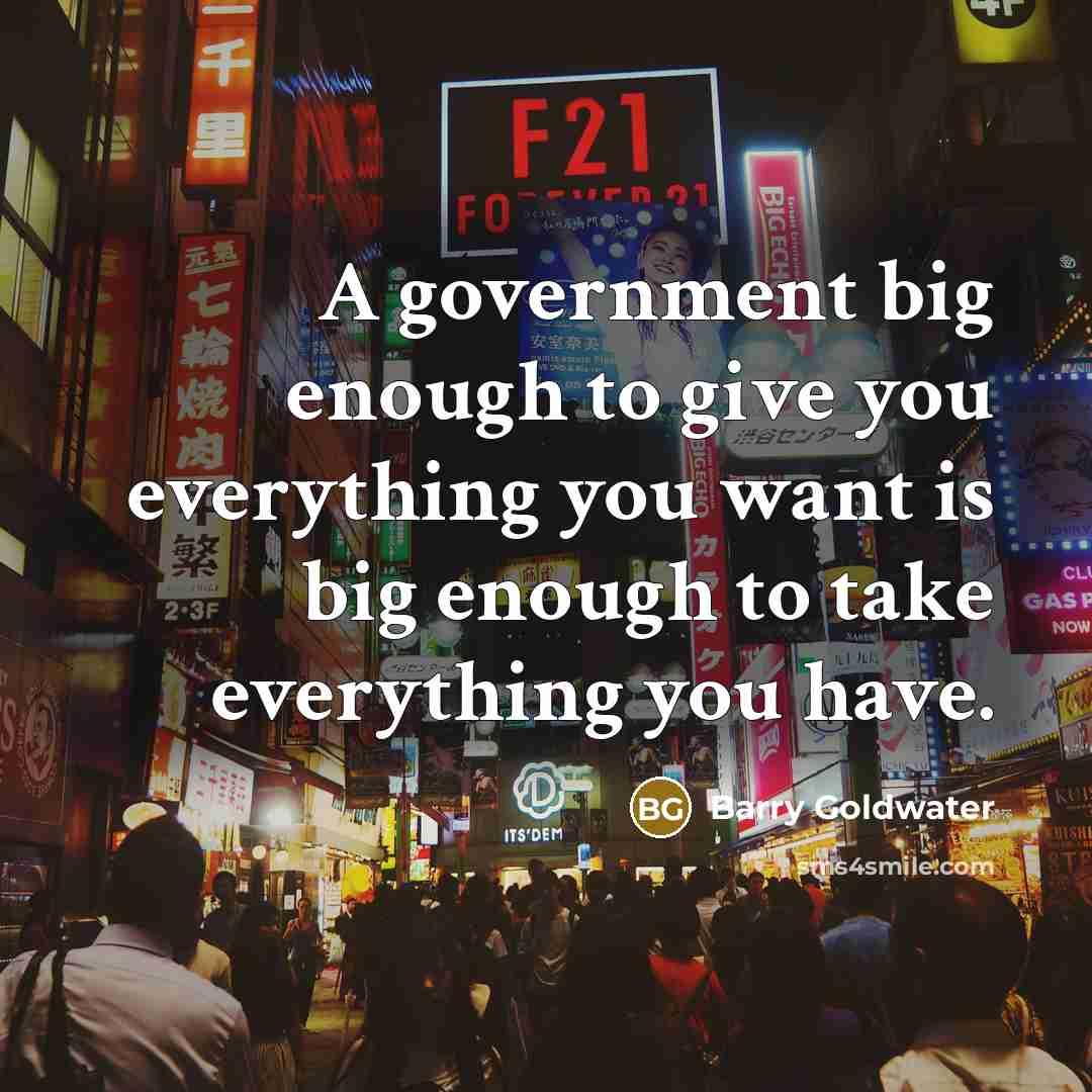 “A government big enough to give you everything you want…” quote by Barry Goldwater