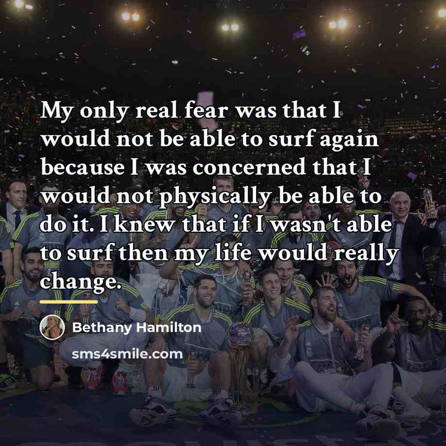 “My only real fear was that I would not be…” quote by Bethany Hamilton