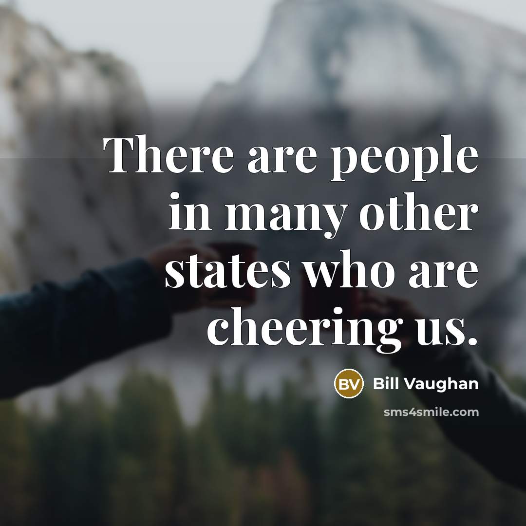 “There are people in many other states who are cheering…” quote by Bill Vaughan