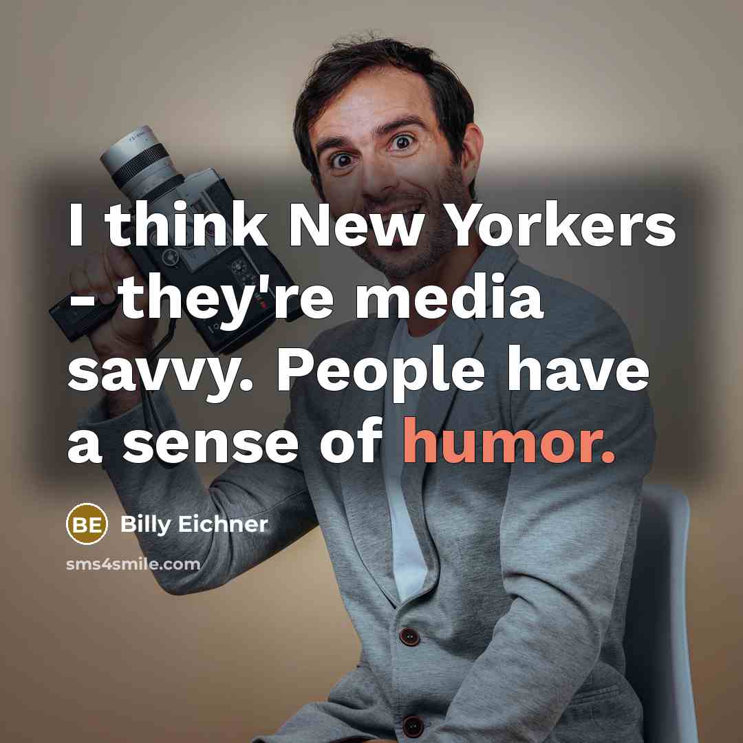 “I think New Yorkers - they're media savvy. People have…” quote by Billy Eichner