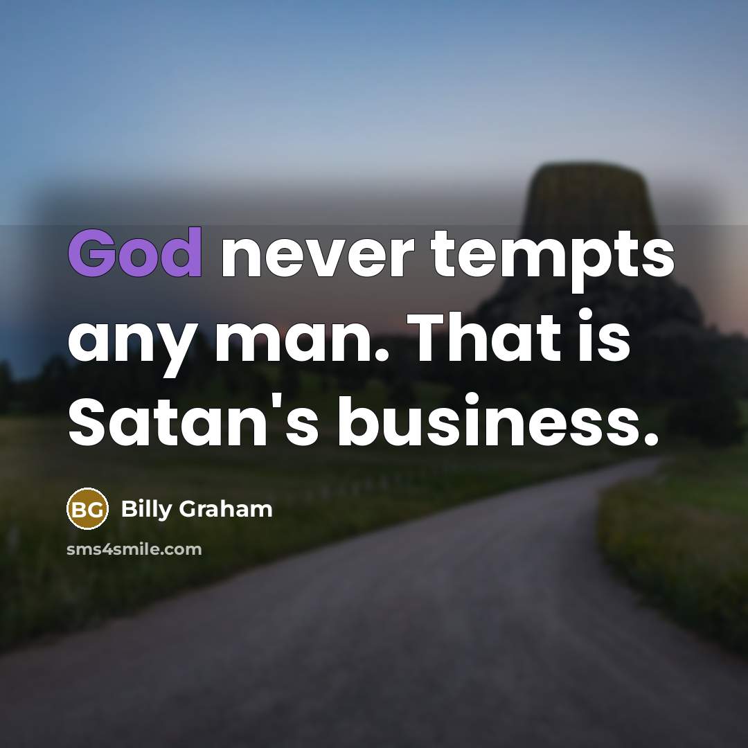 “God never tempts any man. That is Satan's business.…” quote by Billy Graham