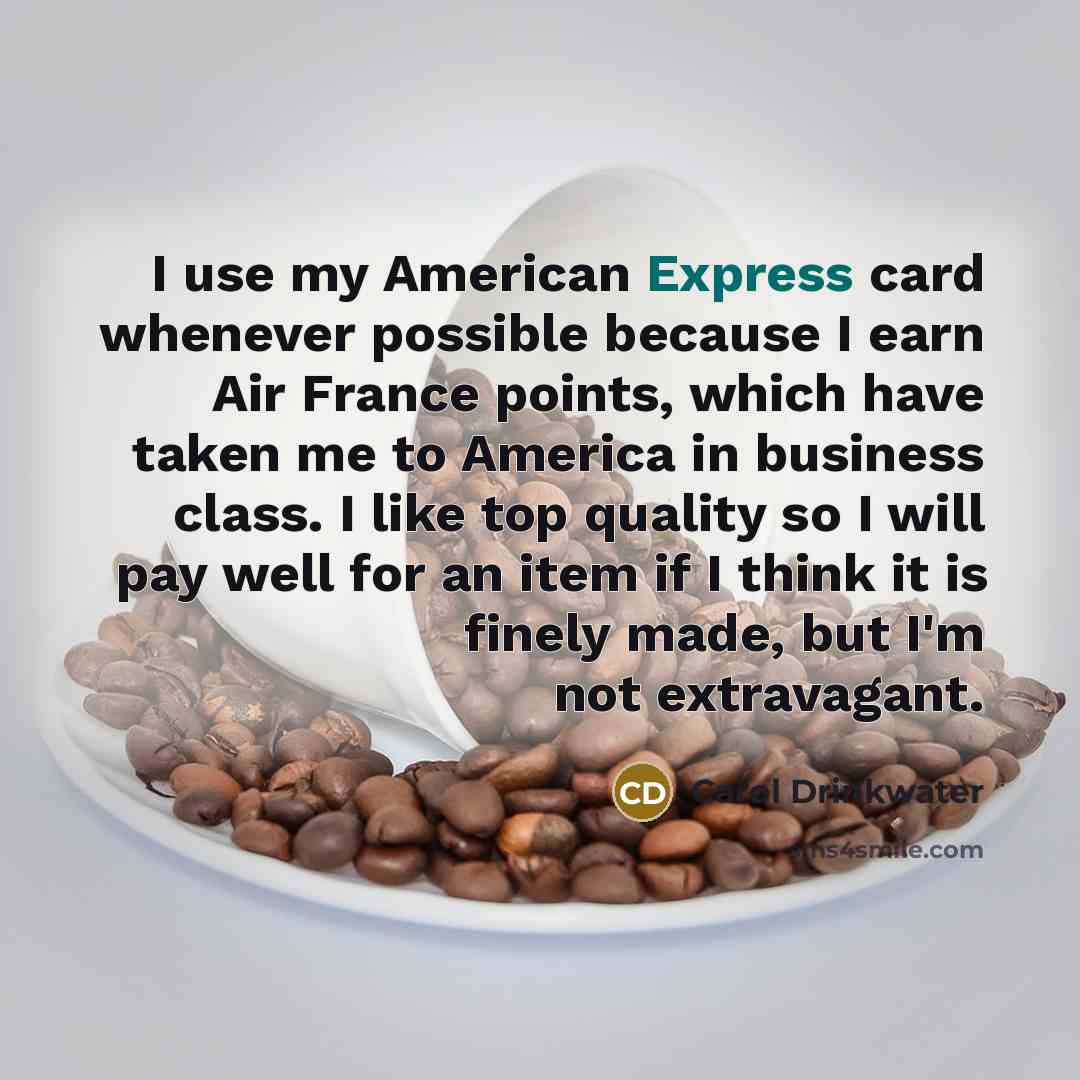 “I use my American Express card whenever possible because I…” quote by Carol Drinkwater