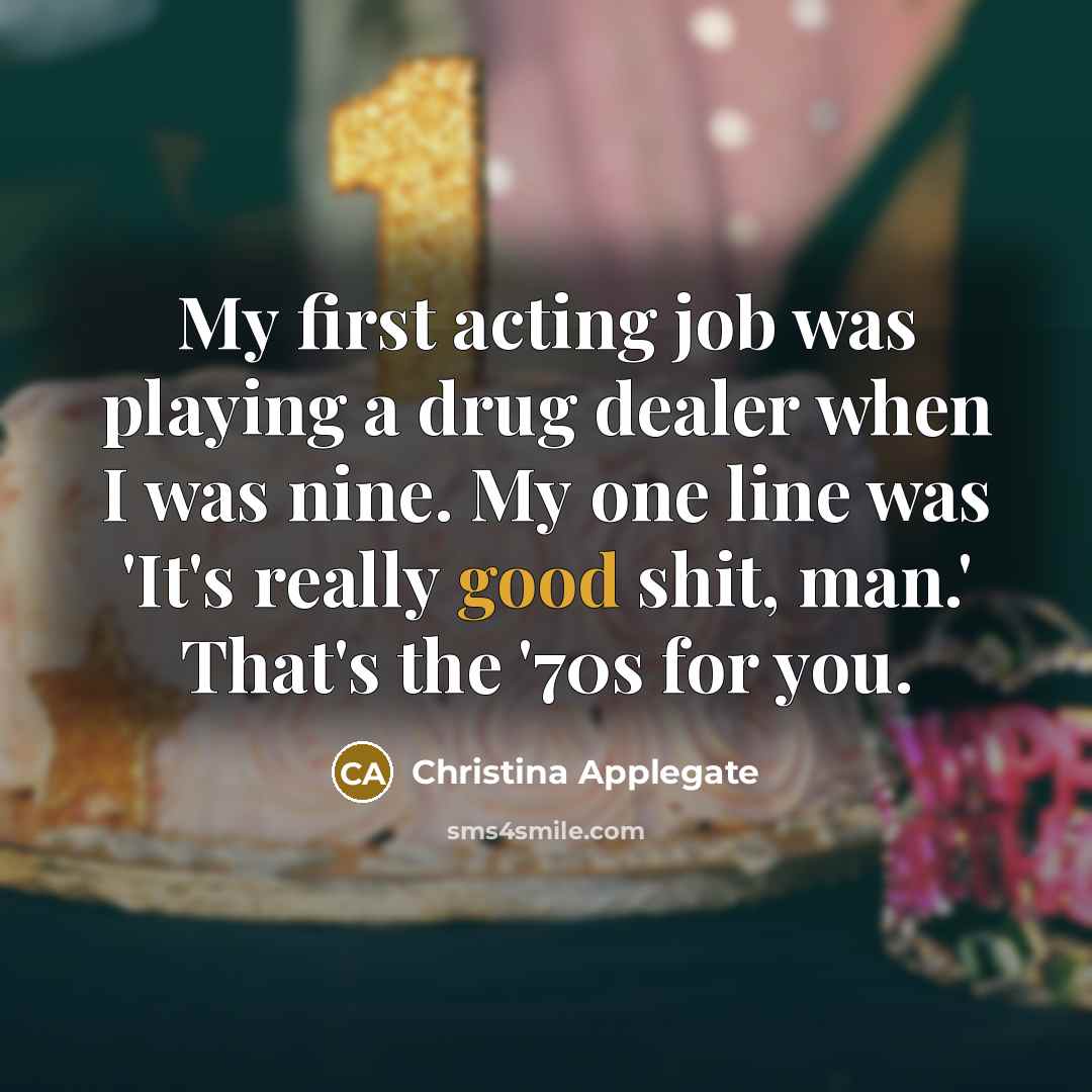 “My first acting job was playing a drug dealer when…” quote by Christina Applegate