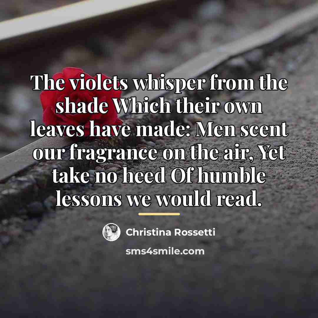 “The violets whisper from the shade Which their own leaves…” quote by Christina Rossetti