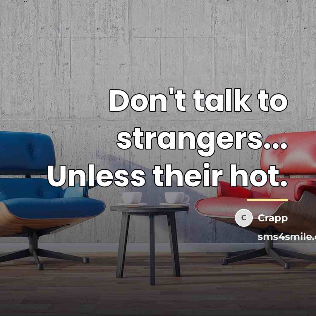 “Don't talk to strangers... Unless their hot.…” quote by Crapp