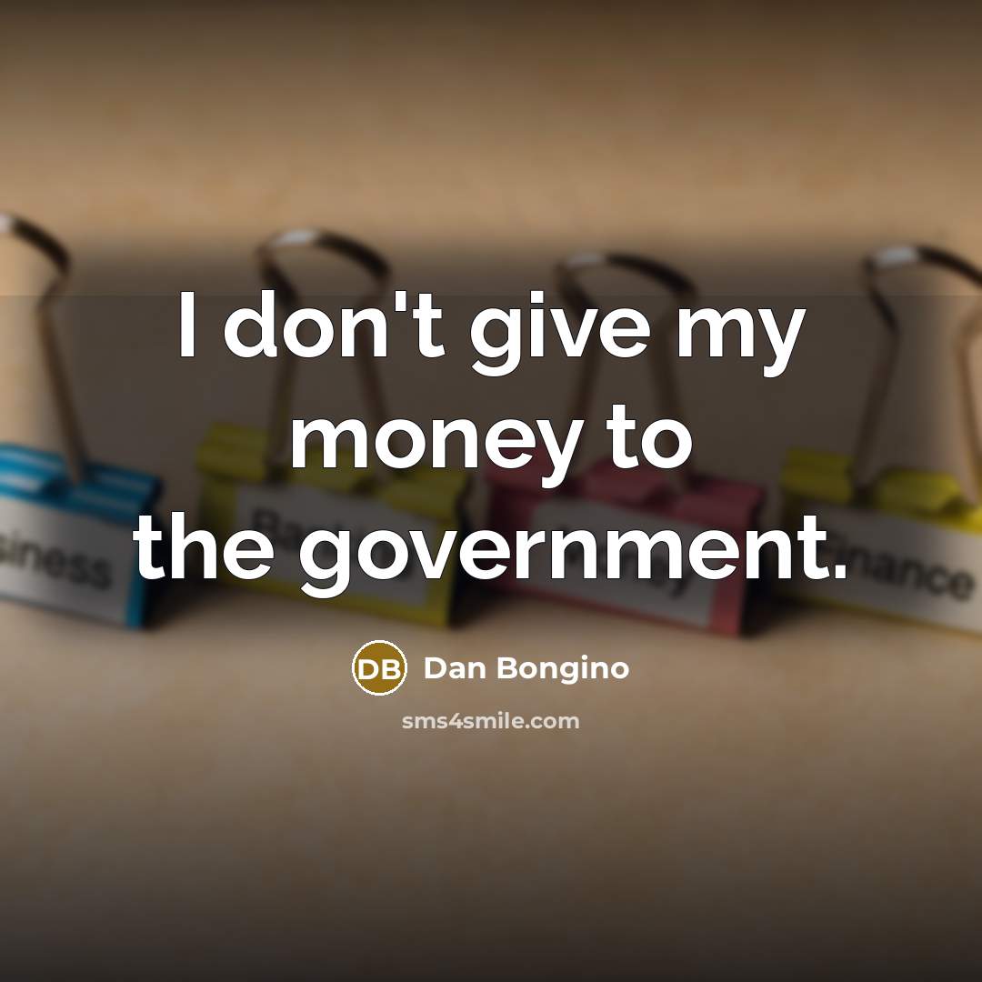 “I don't give my money to the government.…” quote by Dan Bongino