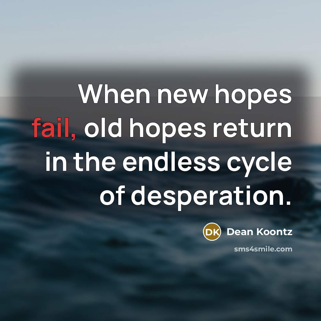 “When new hopes fail, old hopes return in the endless…” quote by Dean Koontz