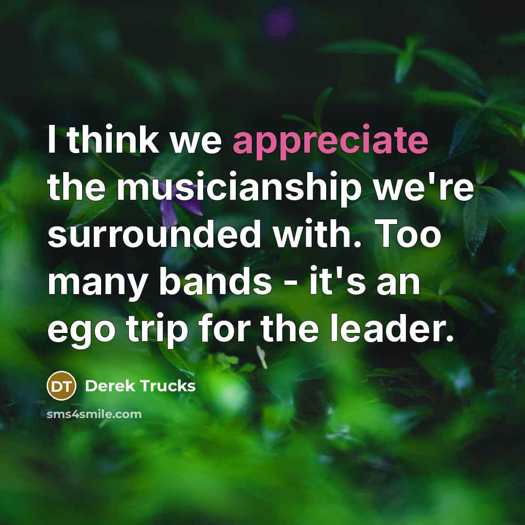 “I think we appreciate the musicianship we're surrounded with. Too…” quote by Derek Trucks