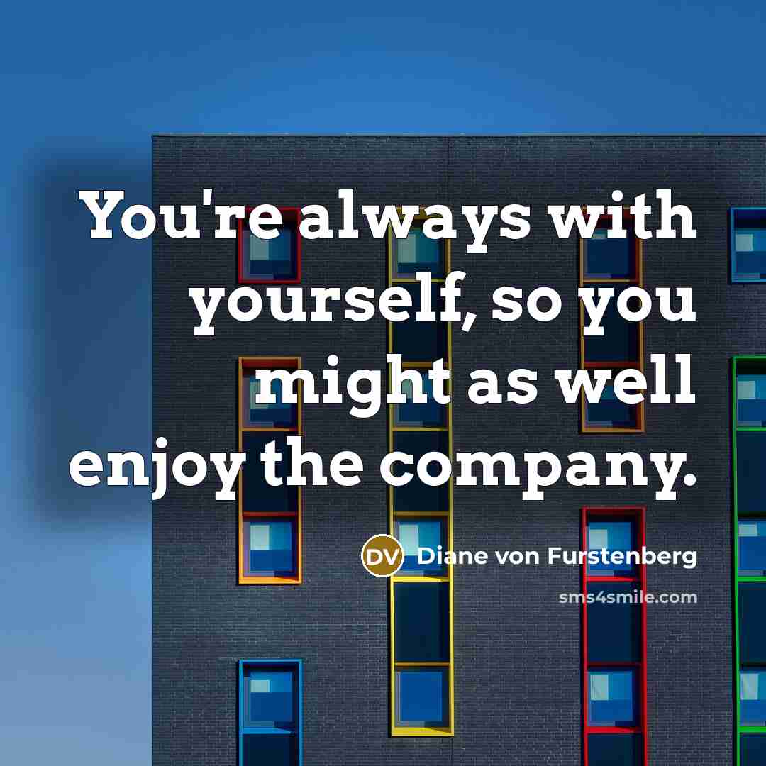 “You're always with yourself, so you might as well enjoy…” quote by Diane von Furstenberg