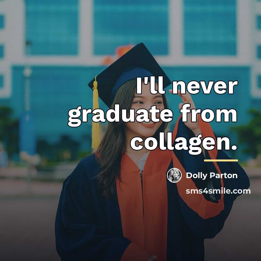 “I'll never graduate from collagen.…” quote by Dolly Parton