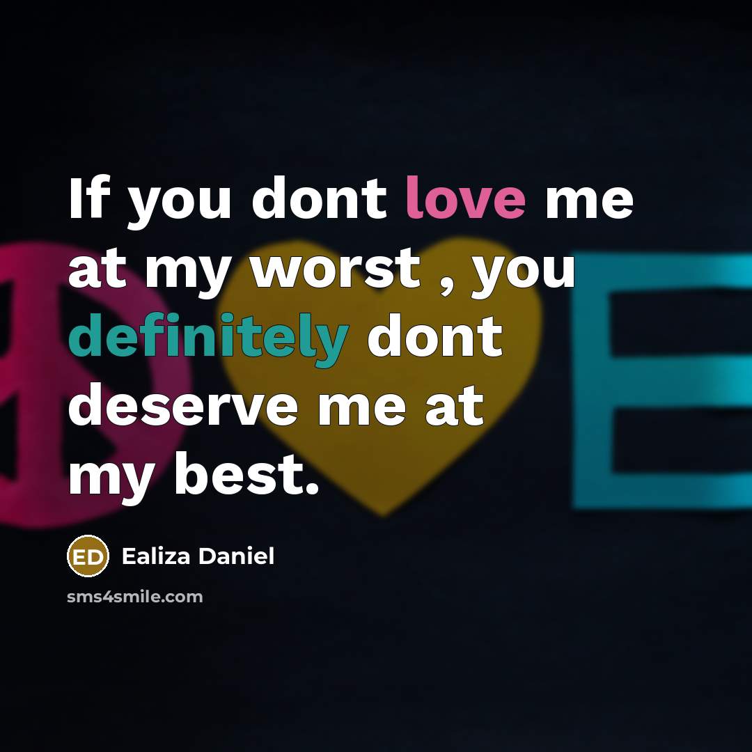 “If you dont love me at my worst , you definitely dont deserve me at my best.” quote by Ealiza Daniel