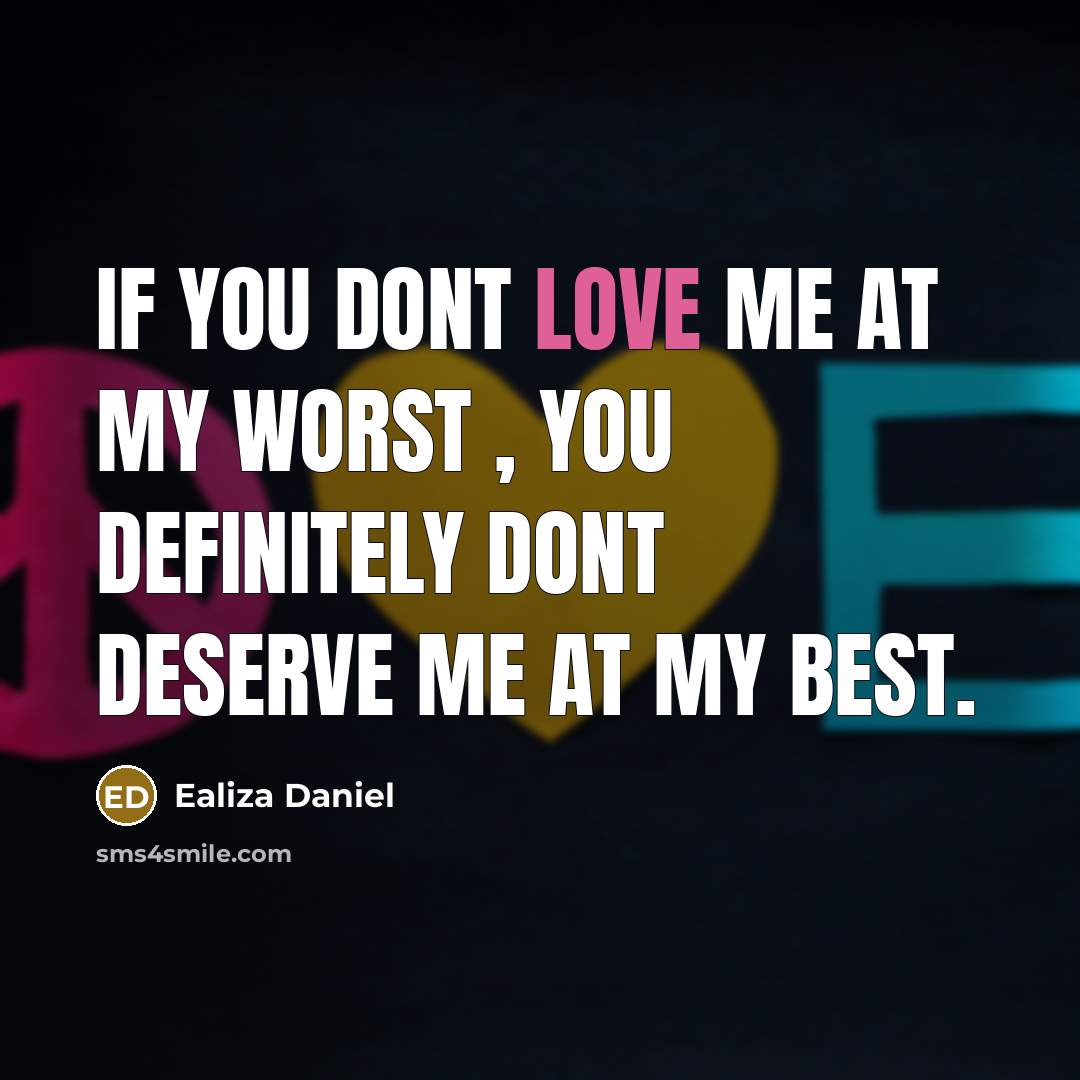 “If you dont love me at my worst , you definitely dont deserve me at my best.” quote by Ealiza Daniel
