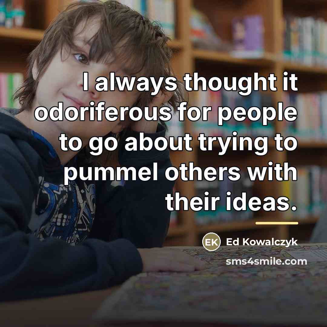 “I always thought it odoriferous for people to go about…” quote by Ed Kowalczyk