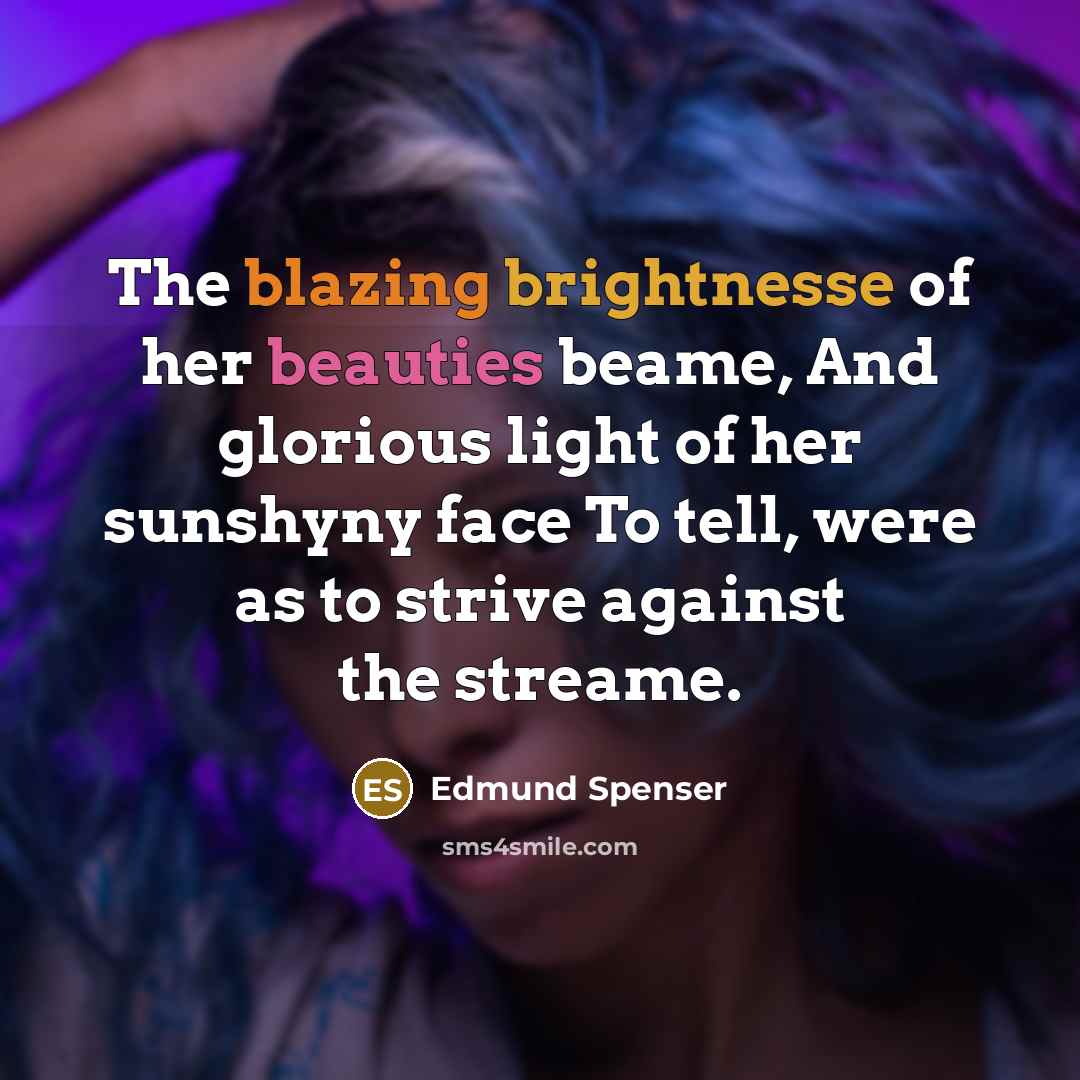 “The blazing brightnesse of her beauties beame, And glorious light…” quote by Edmund Spenser