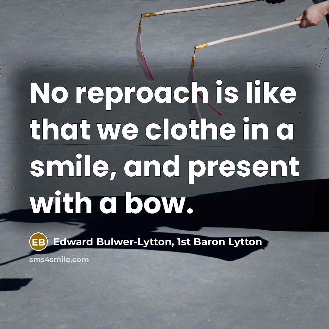 “No reproach is like that we clothe in a smile,…” quote by Edward Bulwer-Lytton, 1st Baron Lytton