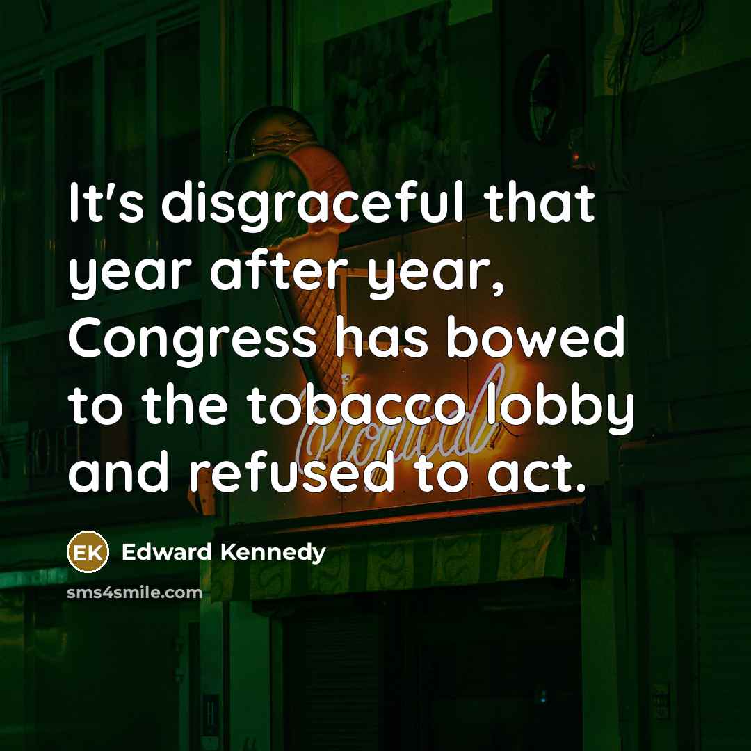“It's disgraceful that year after year, Congress has bowed to…” quote by Edward Kennedy