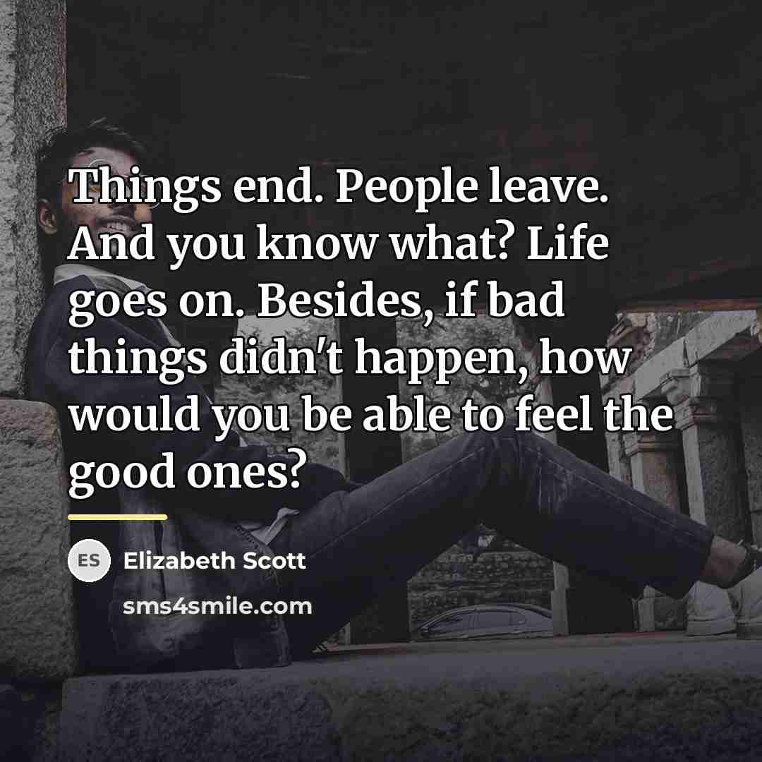 “Things end. People leave. And you know what? Life goes…” quote by Elizabeth Scott