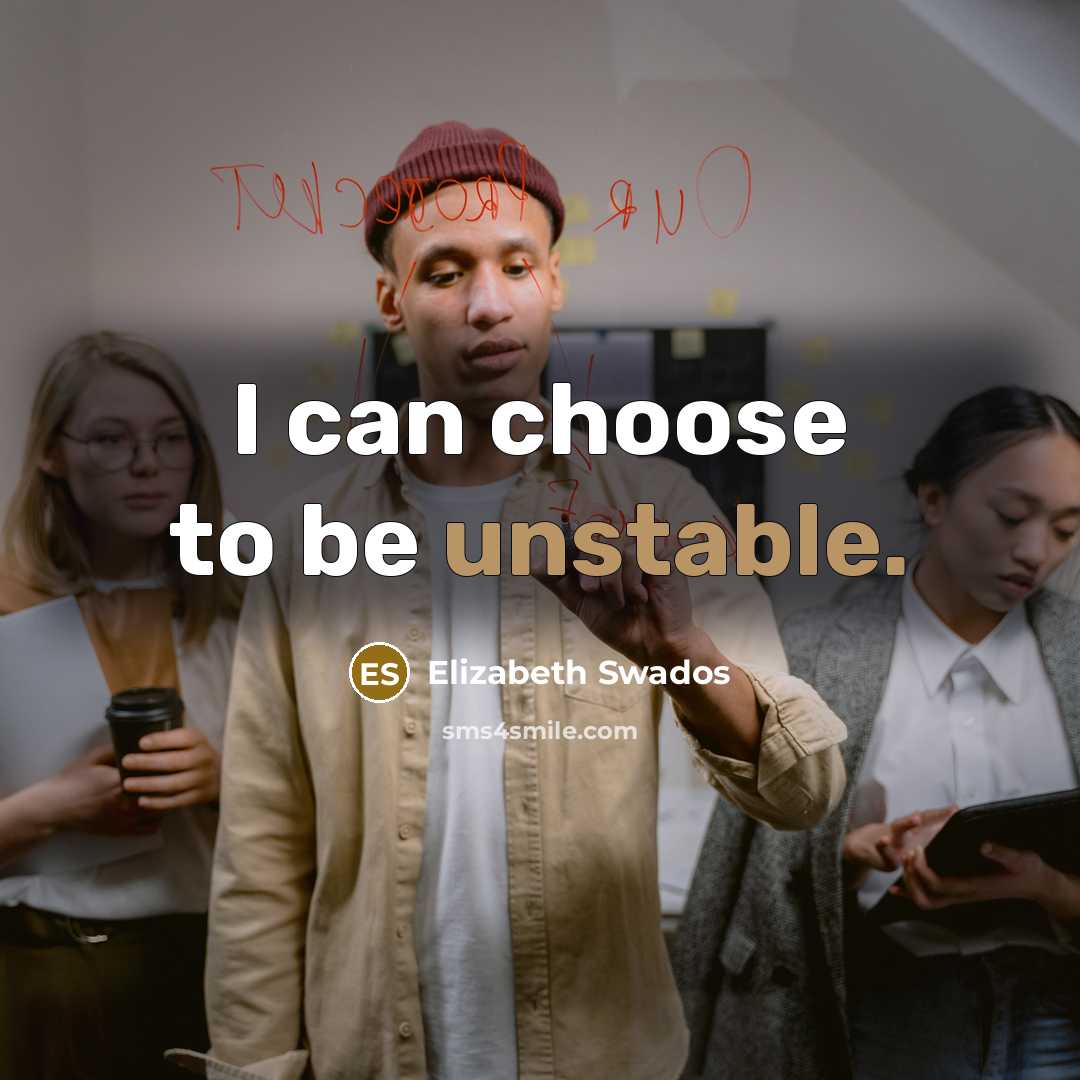 “I can choose to be unstable.” quote by Elizabeth Swados