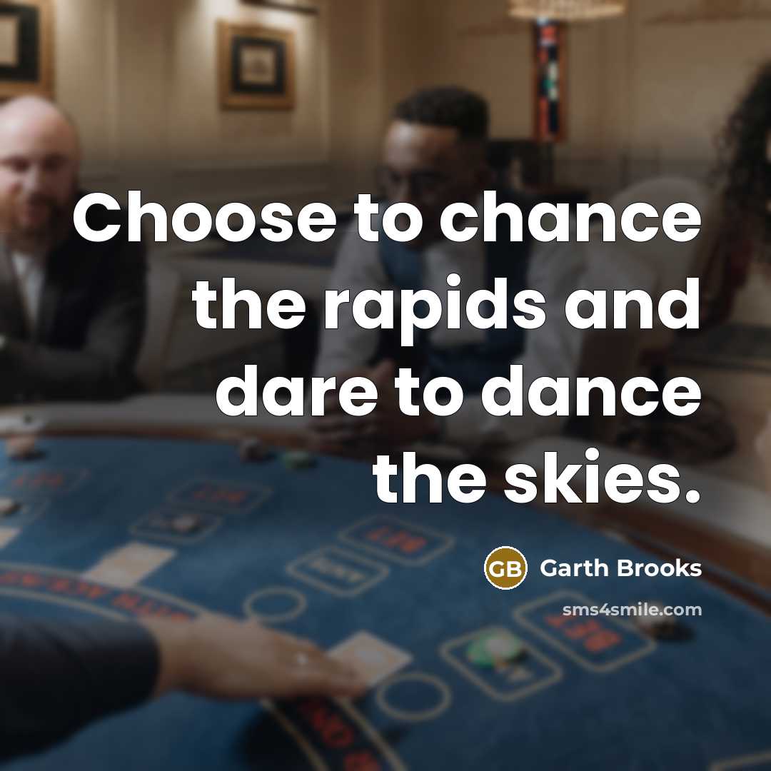 “Choose to chance the rapids and dare to dance the…” quote by Garth Brooks