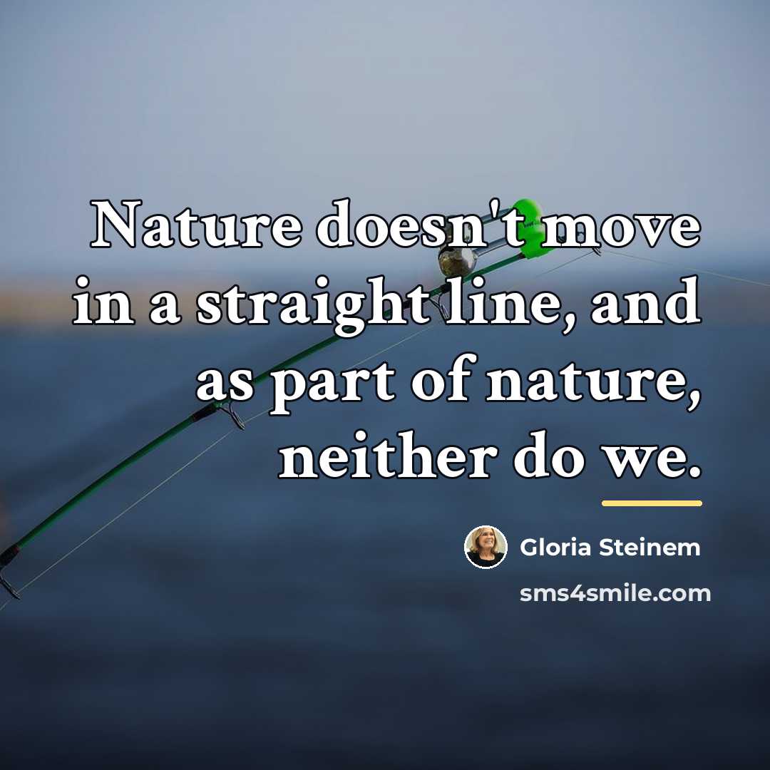 “Nature doesn't move in a straight line, and as part…” quote by Gloria Steinem