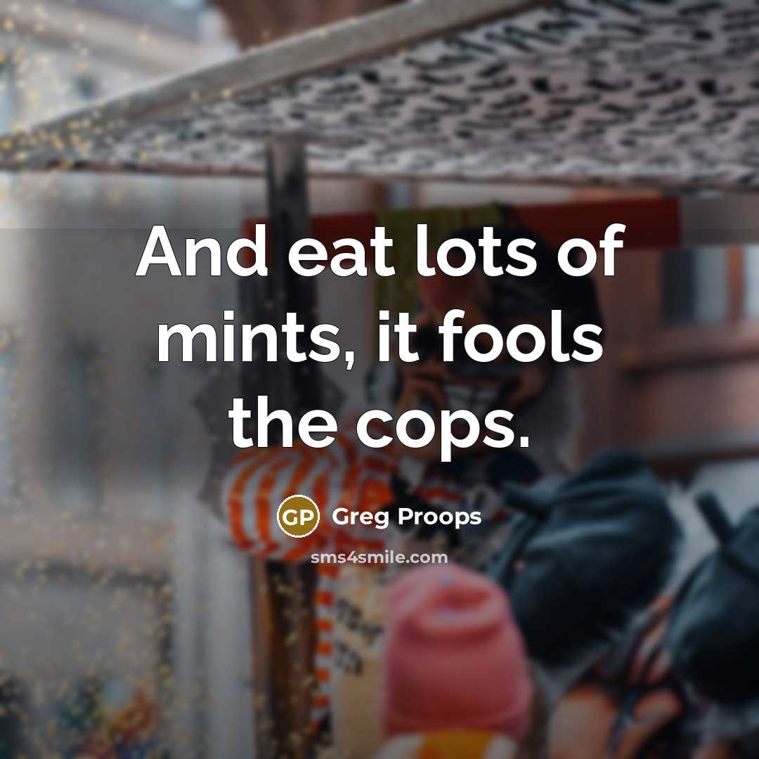 “And eat lots of mints, it fools the cops.…” quote by Greg Proops