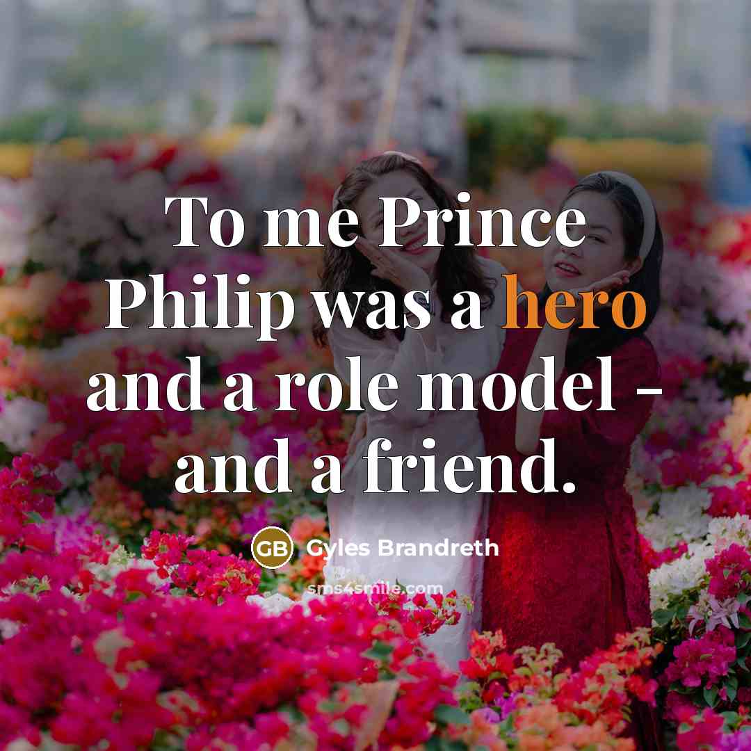 “To me Prince Philip was a hero and a role…” quote by Gyles Brandreth